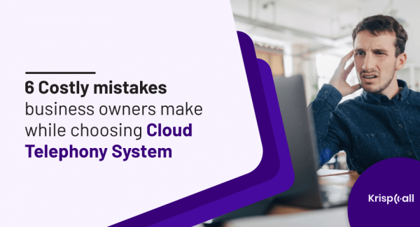 costly mistakes while choosing cloud telephony system