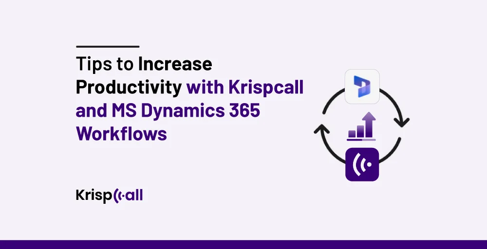 Tips to Increase Productivity with Krispcall and MS Dynamics 365 Workflows