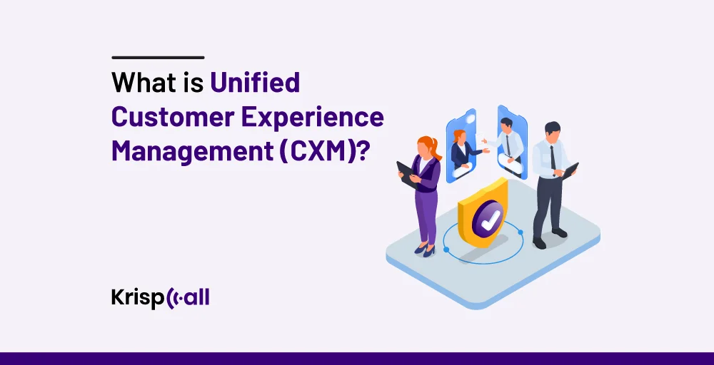 What is Unified Customer Experience Management (CXM)