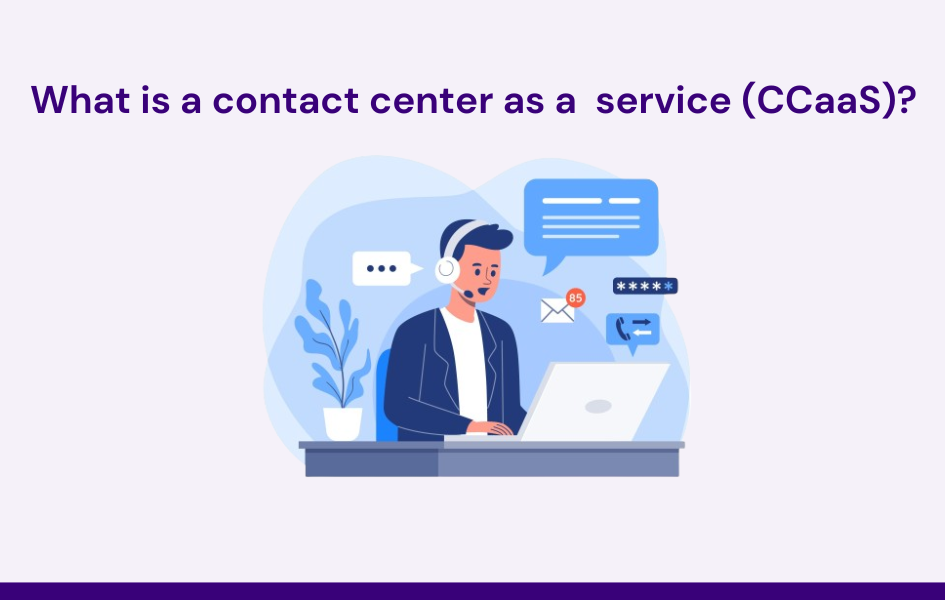What is a contact center as a service (CCaaS) ?