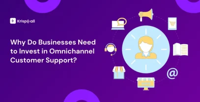 Why Do Businesses Need To Invest In Omnichannel Customer Support